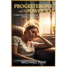(영문도서)Progesterone and the Power Nap: A Sleep Coach's Guide to Deep Sleep and Anxiety... Paperback, Independently Published, English, 9798242026308