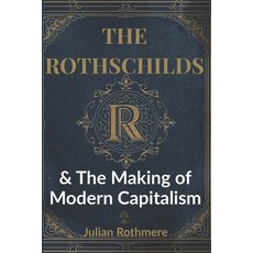 (영문도서)The Rothschilds & The Making of Modern Capitalism Paperback, Independently Published, English, 9798264392832