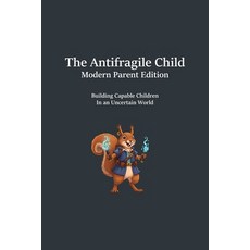 (영문도서)The Antifragile Child: Modern Parent Edition: Building Capability Resilience a... Paperback, Independently Published, English, 9798276315140