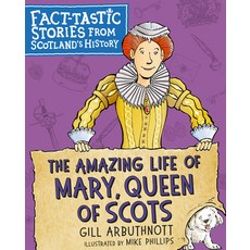 The Amazing Life of Mary Queen of Scots: Fact-Tastic Stories from Scotland's History Paperback, Kelpies