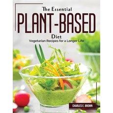 (영문도서) The Essential Plant-Based Diet: Vegetarian Recipes for a Longer Life Paperback, Charles E. Brown, English, 9781804382226