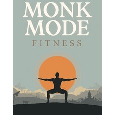 (영문도서)Monk Mode Fitness: Master Discipline Strength & Focus with Mindful Workouts for... Paperback, Independently Published, English, 9798244928570