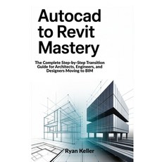 (영문도서)AutoCAD to Revit Mastery: The Complete Step-by-Step Transition Guide for Archite... Paperback, Independently Published, English, 9798273603318