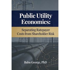 (영문도서)Public Utility Economics: Separating Ratepayer Costs from Shareholder Risk Paperback, Independently Published, English, 9798243902069