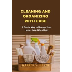 (영문도서) Cleaning and Organizing with Ease: A Gentle Way to Manage Your Home Even When Busy Paperback, Independently Published, English, 9798877109742