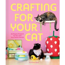 (영문도서)Crafting for Your Cat: 25 Playful Projects for You and Your Feline Friends Hardcover, Chronicle Books, English, 9781797236827 Chronicle Books, English, 9781797236827