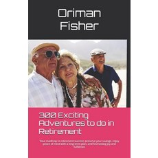(영문도서) 300 Exciting Adventures To Do In Retirement: Your roadmap to retirement success... Paperback, Independently Published, English, 9798300321383