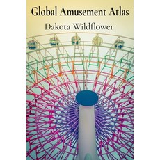 (영문도서) Global Amusement Atlas: Charting a Course Through the World's Most Thrilling Ro... Paperback, Dakota Wildflower, English, 9798348452711