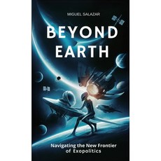 (영문도서) Beyond Earth: Navigating the New Frontier of Exopolitics Paperback, Better Than Bonkers, English, 9798348224752