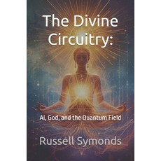 (영문도서)The Divine Circuitry: AI God and the Quantum Field Paperback, Independently Published, English, 9798275566277
