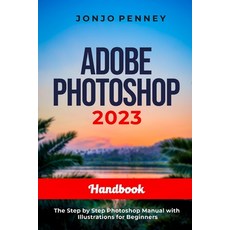 (영문도서) Adobe Photoshop 2023 Handbook: The Step by Step Photoshop Manual with Illustrations for Begin... Paperback, Independently Published, English, 9798387958007