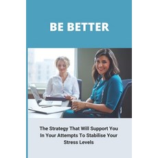 Be Better: The Strategy That Will Support You In Your Attempts To Stabilise Your Stress Levels: Self... Paperback, Independently Published, English, 9798740256948