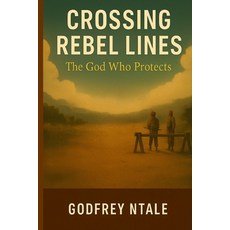 (영문도서)Crossing Rebel Lines: The God Who Protects Paperback, Independently Published, English, 9798269535449