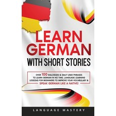 (영문도서) Learn German with Short Stories: Over 100 Dialogues & Daily Used Phrases to Learn German in n... Paperback, Language Mastery, English, 9781690437581