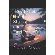 (영문도서) How to Let Go of Stress and Find Peace? Paperback, Independently Published, English, 9798335044400