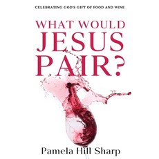 (영문도서) What Would Jesus Pair: Celebrating God's gift of food and wine Paperback, Freiling Agency, LLC, English, 9798988800729