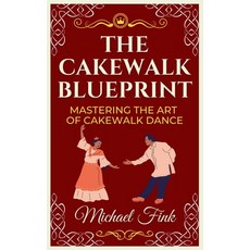 (영문도서) The Cakewalk Blueprint: Mastering the Art of Cakewalk Dance: From Beginner to P... Paperback, Independently Published, English, 9798303886810
