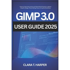 (영문도서)GIMP 3.0 User Guide 2025: Step-by-Step Instructions and Real-World Projects to M... Paperback, Independently Published, English, 9798274333917