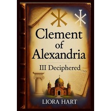 (영문도서)Clement of Alexandria III Deciphered: Ties to Didache Gospel of Peter Mary's G... Paperback, Independently Published, English, 9798272639165