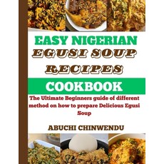 (영문도서) Easy Nigerian Egusi Soup Recipe Cookbook: The Ultimate Beginners guide of different method on... Paperback, Independently Published, English, 9798870850610