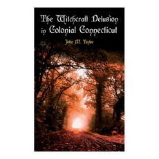 (영문도서) The Witchcraft Delusion in Colonial Connecticut: Historical Account of Witch Tr... Paperback, E-Artnow, English, 9788027343003