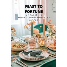 (영문도서) Feast to Fortune: Unraveling India's Food Industry Success Paperback, Elio Endless Publishers, English, 9786003371842