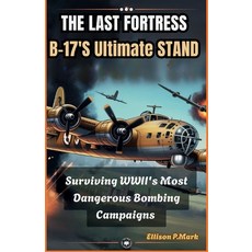 (영문도서)The Last Fortress: B-17's Ultimate Stand: Surviving WWII's Most Dangerous Bombin... Paperback, Independently Published, English, 9798275704822