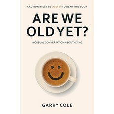 (영문도서) Are We Old Yet?: A casual conversation about aging Paperback, Garry Cole, English, 9798988730408