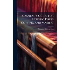 (영문도서)Casneau's Guide for Artistic Dress Cutting and Making Hardcover, Hutson Street Press, English, 9781025183114