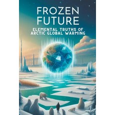 (영문도서) Frozen Future: Elemental Truths of Arctic Global Warming Paperback, Steele Andrew Darren, English, 9798224969913