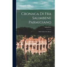 (영문도서) Cronaca di Fra Salimbene Parmigiano: Dell' Ordine dei Minori Hardcover, Legare Street Press, English, 9781016099929