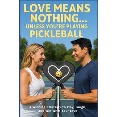 (영문도서)Love Means Nothing... Unless You're Playing Pickleball: A Winning Strategy to Pl... Paperback, Independently Published, English, 9798263050993