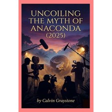 (영문도서)Uncoiling the Myth of Anaconda (2025): A Critical Look at Its Creatures Craft ... Paperback, Independently Published, English, 9798276256252