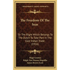 The Freedom Of The Seas: Or The Right Which Belongs To The Dutch To Take Part In The East Indian Tra... Hardcover, Kessinger Publishing