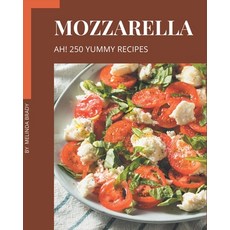 Ah! 250 Yummy Mozzarella Recipes: Not Just a Yummy Mozzarella Cookbook! Paperback, Independently Published