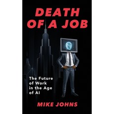 (영문도서)Death of a Job: The Future of Work in the Age of AI Hardcover, Mike Johns, English, 9798999625731