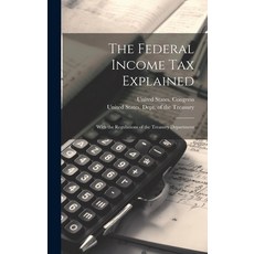 (영문도서) The Federal Income Tax Explained: With the Regulations of the Treasury Department Hardcover, Legare Street Press, English, 9781020298776