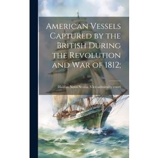 (영문도서) American Vessels Captured by the British During the Revolution and war of 1812; Hardcover, Legare Street Press, English, 9781019933510