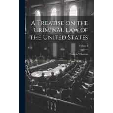(영문도서) A Treatise on the Criminal Law of the United States; Volume I Paperback, Legare Street Press, English, 9781021975256
