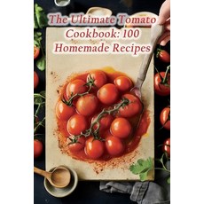 (영문도서) The Ultimate Tomato Cookbook: 100 Homemade Recipes Paperback, Independently Published, English, 9798866105021