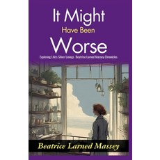 (영문도서)It Might Have Been Worse: Exploring Life's Silver Linings: Beatrice Larned Masse... Paperback, DD Sales and Distributors, English, 9789359577319