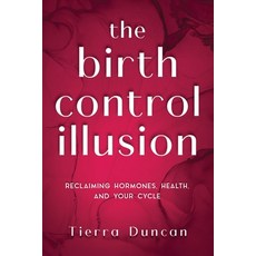 (영문도서)The Birth Control Illusion: Reclaiming Hormones Health and Your Cycle Paperback, Duncan Milam LLC, English, 9798993671208 Duncan Milam LLC, English, 9798993671208