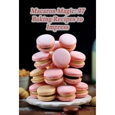 (영문도서) Macaron Magic: 97 Baking Recipes to Impress Paperback, Independently Published, English, 9798859997947