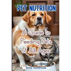 (영문도서)Pet Nutrition: A guide to feeding pets of all ages Paperback, Independently Published, English, 9798266580831
