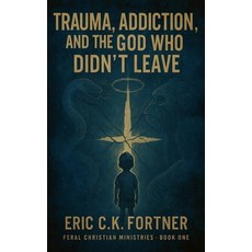 (영문도서)Trauma Addiction and the God Who Didn't Leave Paperback, Chaplain Eric C.K. Fortner, English, 9798232759254