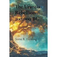 (영문도서)The Urantia Rebellion 200 000 BC Paperback, Steve R. Fleming Publishing, English, 9798999585905