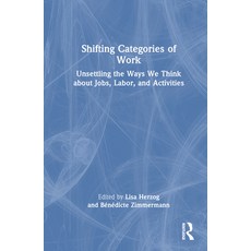 (영문도서)Shifting Categories of Work: Unsettling the Ways We Think about Jobs Labor and... Hardcover, English, 9781032376738, Routledge English, 9781032376738, Routledge