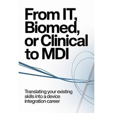 (영문도서)From IT Biomed or Clinical to MDI: Translating Your Existing Skills Into a Dev... Paperback, Independently Published, English, 9798248653614