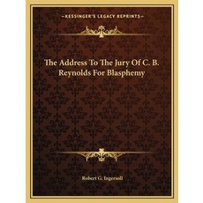 The Address To The Jury Of C. B. Reynolds For Blasphemy Paperback, Kessinger Publishing