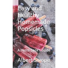 (영문도서) Easy and Healthy Homemade Popsicles: A Home Cook's Guide Paperback, Independently Published, English, 9798825593081